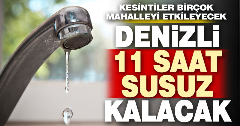 Denizli’nin 9 mahallesi 11 saat susuz kalacak