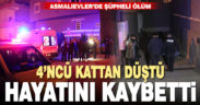 4’ncü kattan düşen adam hayatını kaybetti
