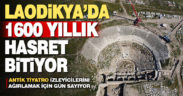 Laodikya Antik Tiyatrosu, 1600 yıllık hasretin ardından izleyicilerini ağırlamak için gün sayıyor