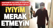 Hastaneye kaldırılan başkandan ‘iyiyim’ mesajı