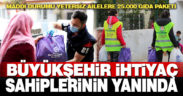 Büyükşehir’den ihtiyaç sahibi ailelere 25.000 gıda paketi