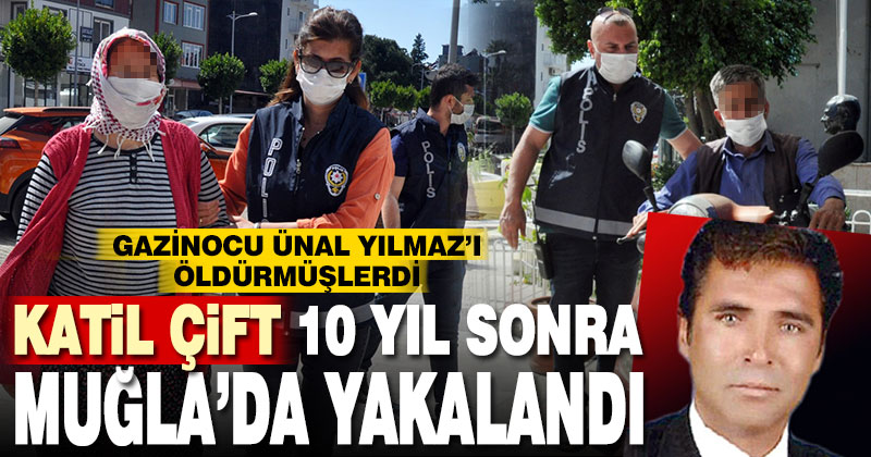 Gazinocu Ünal Yılmaz’ı öldüren katil karı-koca Muğla’da yakalandı