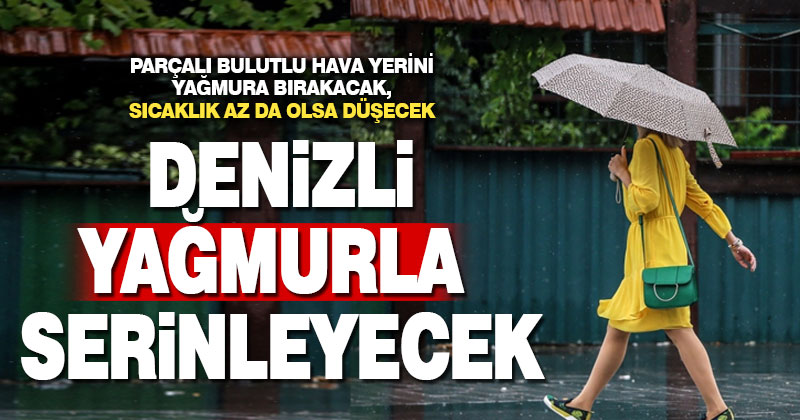 Denizli sağanak yağmurla serinleyecek