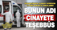 Karantinada olması gereken 12 kişi sokakta yakalandı