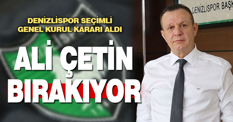 Denizlispor seçimli genel kurul kararı aldı. Ali Çetin bırakıyor