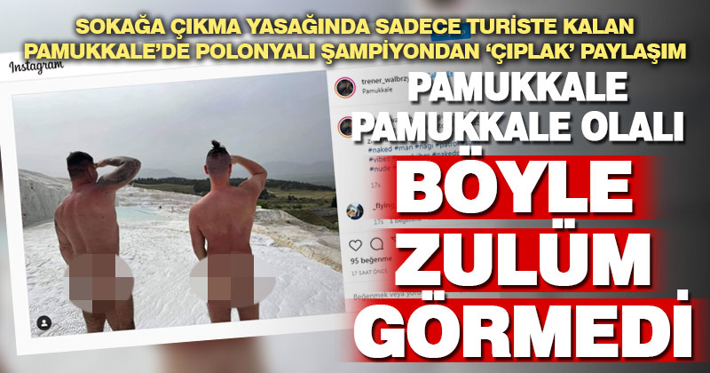 Şampiyondan Pamukkale’de ‘çıplak’ paylaşım