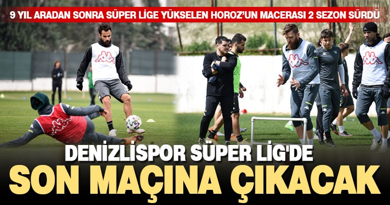 Denizlispor, Süper Lig’de son maçına çıkacak