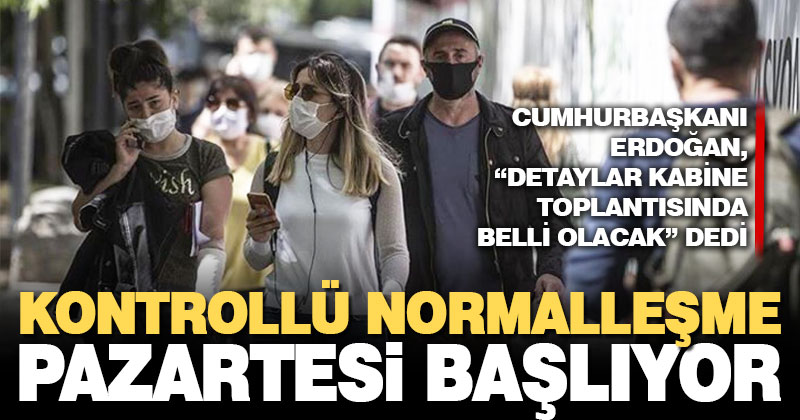 Cumhurbaşkanı Erdoğan: Pazartesi gününden itibaren kontrollü normalleşme takvimimizi uygulamaya başlıyoruz