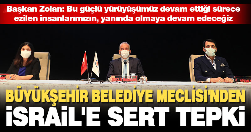 Büyükşehir Belediye Meclisi’nden İsrail’e sert tepki