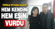 Eşiyle tartışıp intihar etmek isteyen adam hem kendini hem eşini yaraladı