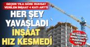 Yapı ruhsatı verilen inşaatlar geçen yılın aynı dönemine göre 4 kat arttı