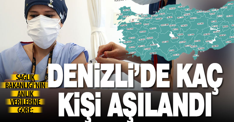 9 Mayıs itibariyle Denizli’de kaç kişi aşılandı