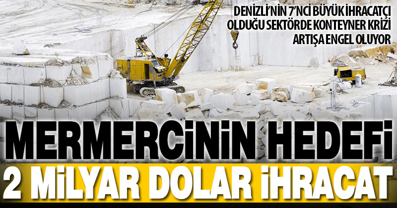 Denizli’nin de lokomotiflerinden mermerde Ege’nin ihracat hedefi 2 milyar dolar