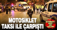 Taksi ile çarpışan motosikletli kurye ağır yaralandı