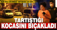 Denizli’de bir kadın tartıştığı kocasını bıçakla yaraladı