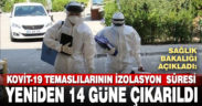 Kovit-19 vakalarıyla yakın temaslıların karantina süresi 14 güne çıkarıldı