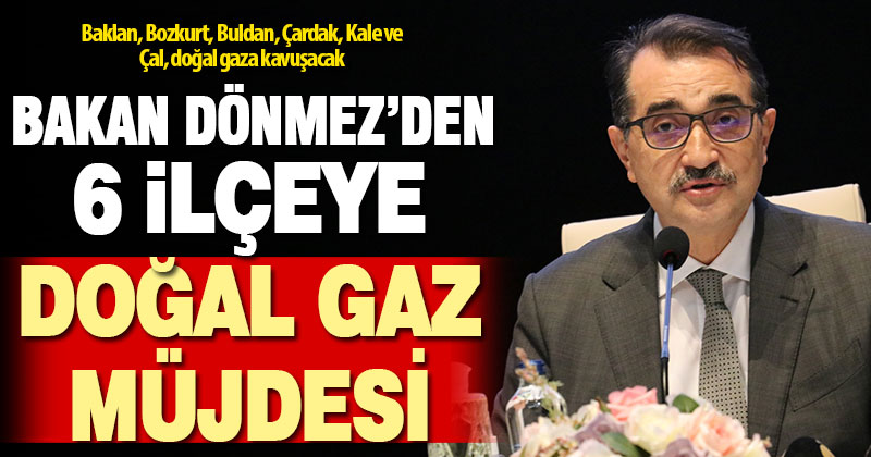 Enerji ve Tabii Kaynaklar Bakanı Dönmez’den Denizli’nin 6 ilçesine doğal gaz müjdesi