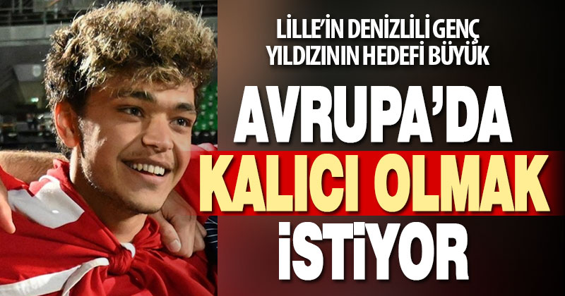Lille’in genç futbolcusu Mustafa Kapı: Avrupa’da düzenli olarak oynayıp uzun süre kalmak istiyorum