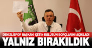 Denizlispor Başkanı Ali Çetin: Yalnız bırakıldık