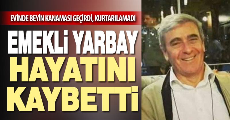 Evinde beyin kanaması geçiren emekli Yarbay Avni Gürel hayatını kaybetti