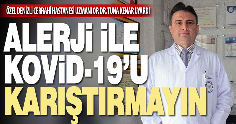 Özel Denizli Cerrahi Hastanesi Uzmanı Op. Dr. Tuna Kenar uyardı: Alirji ile Kovid-19’u karıştırmayın