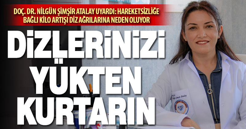 Doç. Dr. Nilgün Şimşir Atalay uyardı: Hareketsizliğe bağlı kilo artışı diz ağrılarına neden oluyor