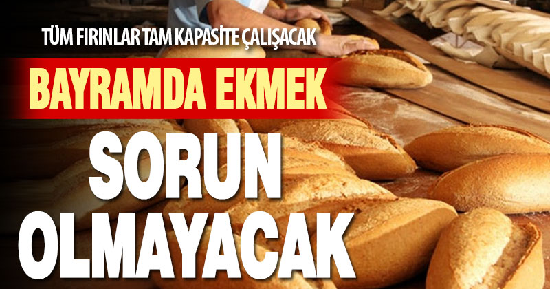 Bayramda ekmek sorun olmayacak. Fırınlar tam kapasite çalışacak