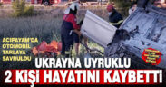 Acıpayam’da tarlaya devrilen otomobildeki Ukrayna uyruklu 2 kişi öldü, 2 kişi yaralandı