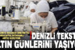Denizli tekstili, pandemiye rağmen altın günlerini yaşıyor