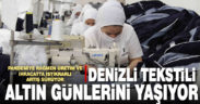 Denizli tekstili, pandemiye rağmen altın günlerini yaşıyor