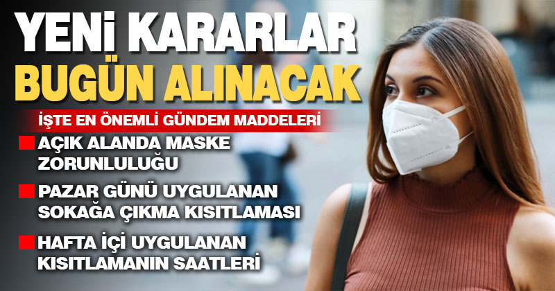Maske zorunluluğunun kaldırılması ve kısıtlama saatlerindeki değişiklik bugün belli olacak