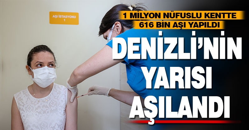 Denizli’de aşılama çalışmaları devam ediyor: Toplam 616 bin doz aşı yapıldı