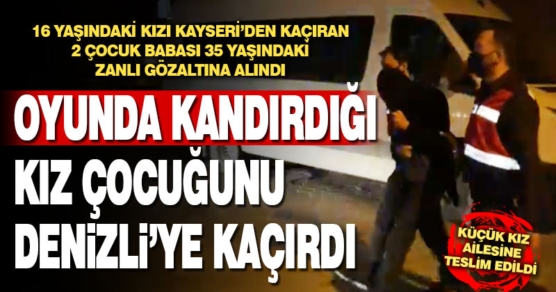 İnternette oyunda tanıştığı 16 yaşındaki kızı kaçıran evli ve 2 çocuk babası zanlı Denizli’de yakalandı