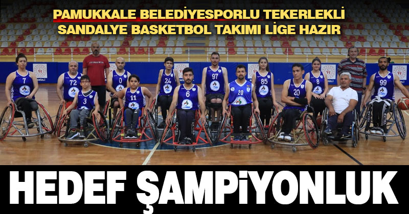 Pamukkale Belediyesporlu tekerlekli sandalye basketbol takımı lige hazır