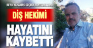 Beyin kanaması geçiren diş hekimi hayatını kaybetti