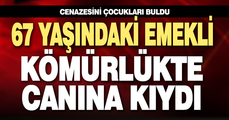 67 yaşındaki adam kömürlükte canına kıydı