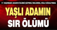 Yaşlı adamın şüpheli ölümü: Oğlu gözaltına alındı