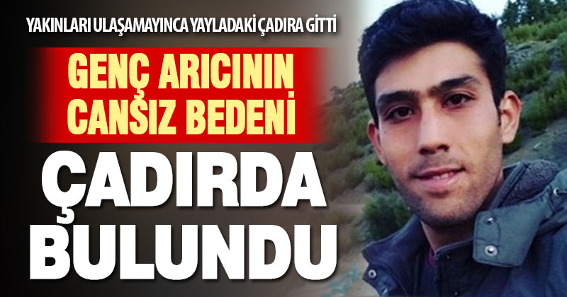 29 yaşındaki arıcı çadırda ölü bulundu