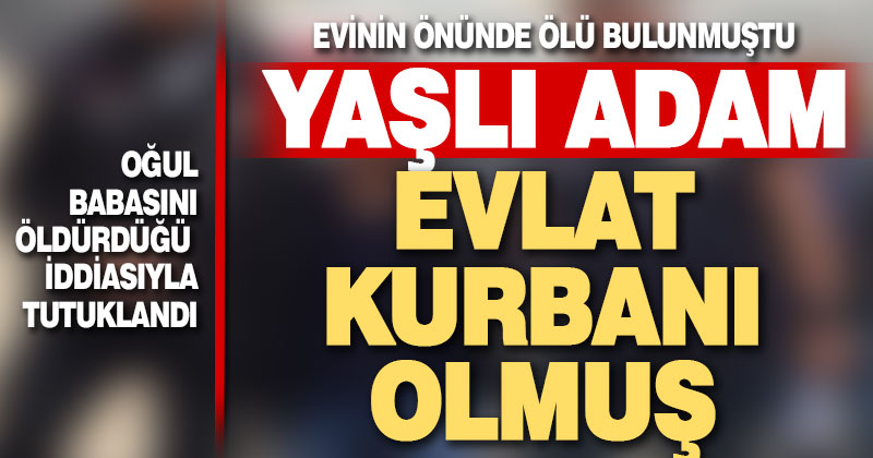 Evinin önünde ölü bulunan adamın oğlu tutuklandı