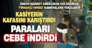 Zincir market emekçisi kasiyeri kandıran tırnakçı yakalandı