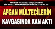 Afgan mültecilerin kavgası kanlı bitti