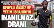 Öksüz ve yetim Kenyalı gencin, inanılmaz dramı