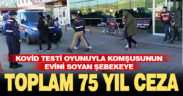 Komşusunu kovid testi için hastane gönderip evini soyan hırsızlara toplam 75 yıl hapis cezası