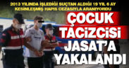19 yıl kesinleşmiş hapis cezasıyla aranan çocuk tacizcisi yakalandı