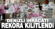 Salgından rekorla çıkan Denizlili ihracatçılar 4 milyar dolar hedefine odaklandı