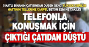 Telefonla konuşmak için çıktığı 5 katlı binanın çatısından düşen genç ağır yaralandı