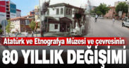 Atatürk ve Etnografya Müzesi ve çevresinin 80 yıllık değişimi