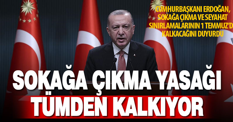 Cumhurbaşkanı Erdoğan: 1 Temmuz’da başlamak üzere sokağa çıkma kısıtlamalarını tümüyle kaldırıyoruz