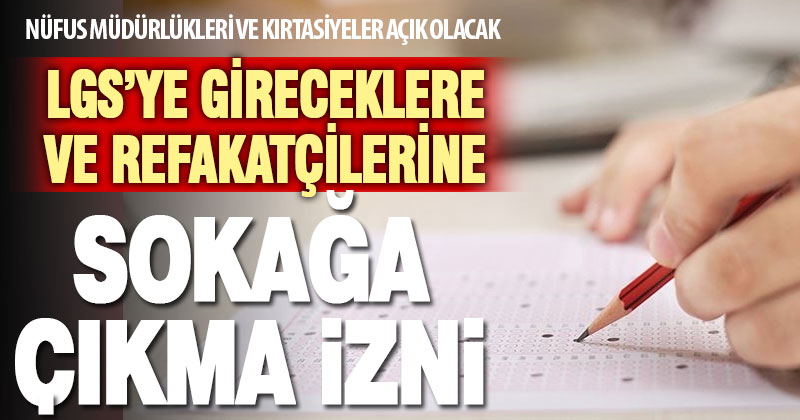 LGS’ye girecek öğrenciler ve yakınları 6 Haziran Pazar sokağa çıkma kısıtlamasından muaf olacak