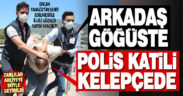 Şehit arkadaşlarının fotoğrafını göğsüne asan polisler, katili adalete teslim etti